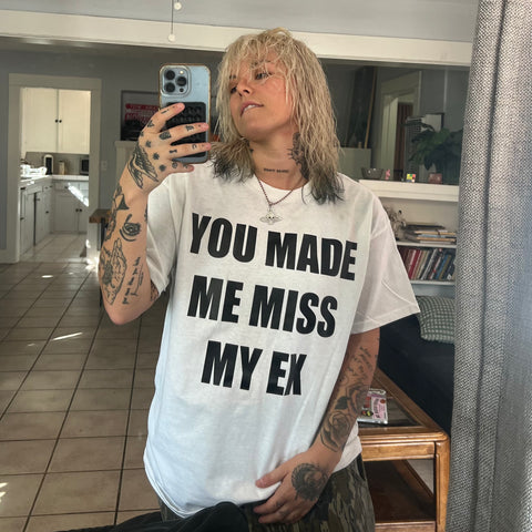 You Made Me Miss My Ex Tee