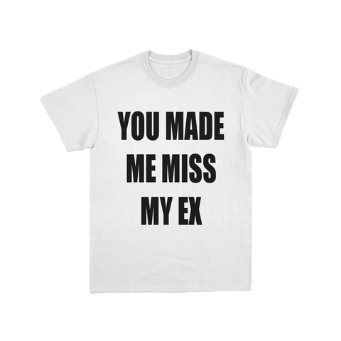 You Made Me Miss My Ex Tee